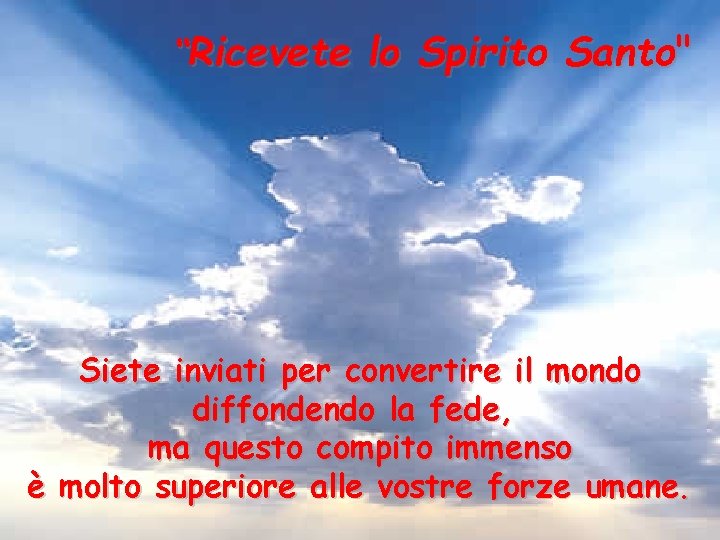 “Ricevete lo Spirito Santo" Siete inviati per convertire il mondo diffondendo la fede, ma