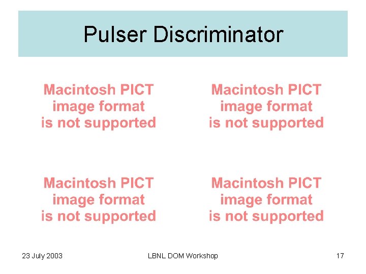 Pulser Discriminator 23 July 2003 LBNL DOM Workshop 17 