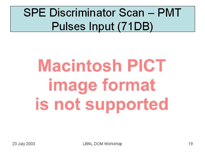 SPE Discriminator Scan – PMT Pulses Input (71 DB) 23 July 2003 LBNL DOM