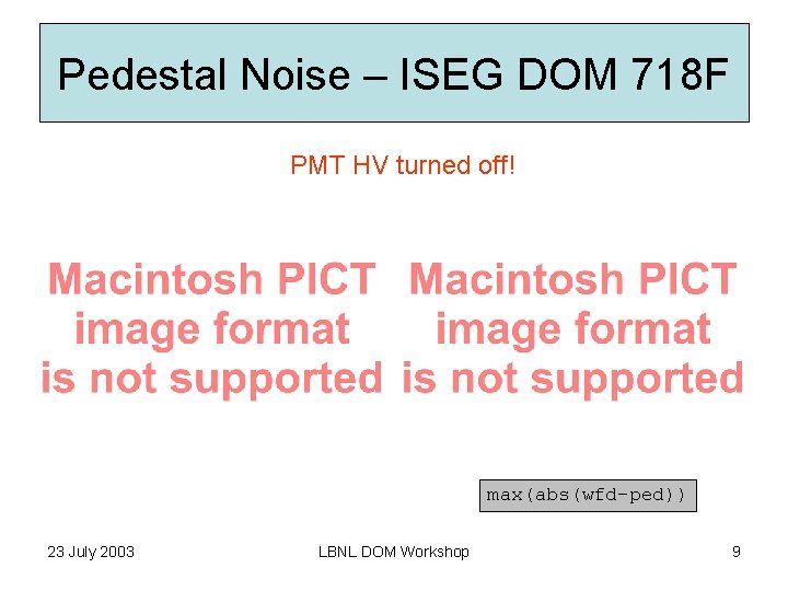 Pedestal Noise – ISEG DOM 718 F PMT HV turned off! max(abs(wfd-ped)) 23 July