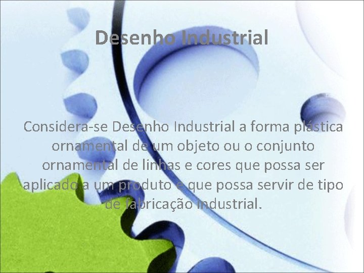 Desenho Industrial Considera-se Desenho Industrial a forma plástica ornamental de um objeto ou o