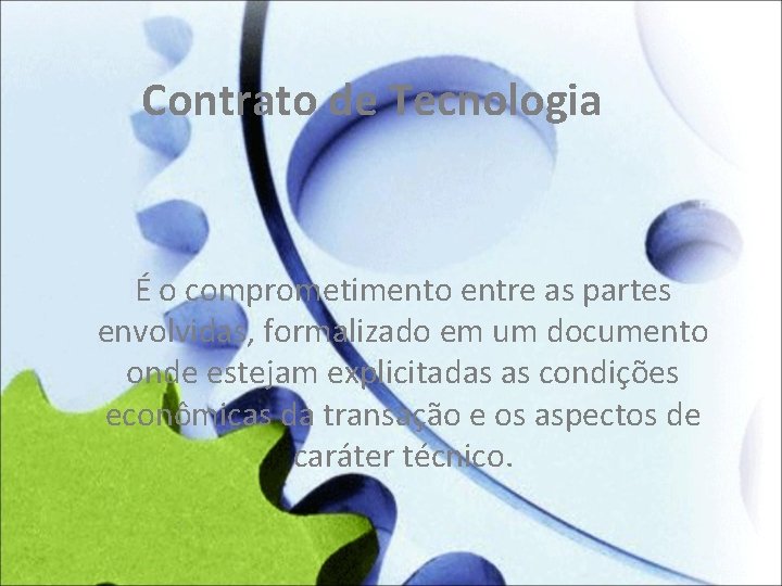Contrato de Tecnologia É o comprometimento entre as partes envolvidas, formalizado em um documento