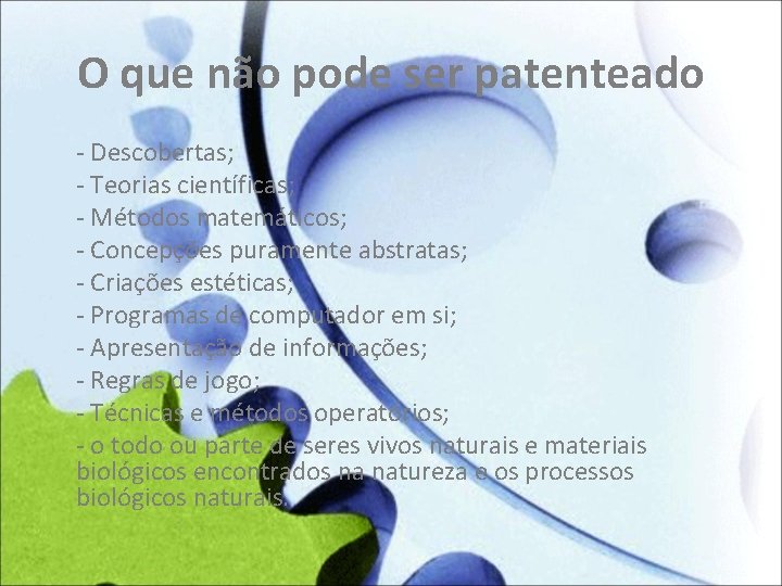 O que não pode ser patenteado - Descobertas; - Teorias científicas; - Métodos matemáticos;