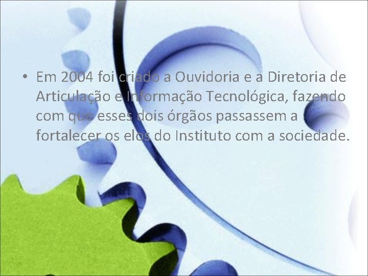  • Em 2004 foi criado a Ouvidoria e a Diretoria de Articulação e