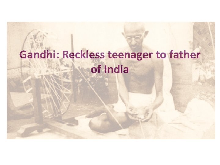 Gandhi: Reckless teenager to father of India 