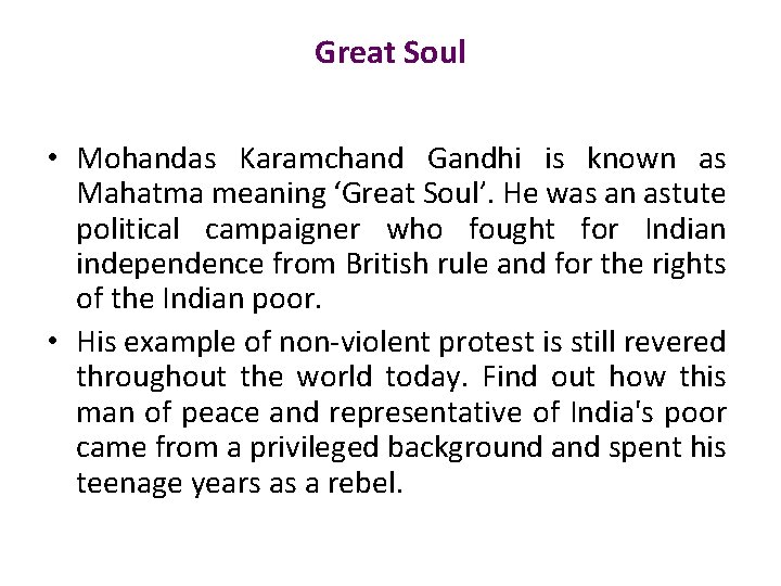 Great Soul • Mohandas Karamchand Gandhi is known as Mahatma meaning ‘Great Soul’. He