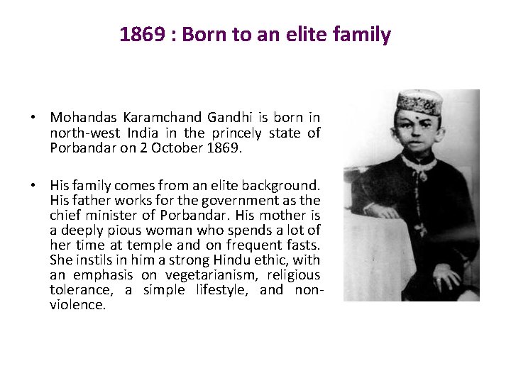 1869 : Born to an elite family • Mohandas Karamchand Gandhi is born in