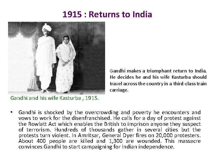 1915 : Returns to India Gandhi makes a triumphant return to India. He decides