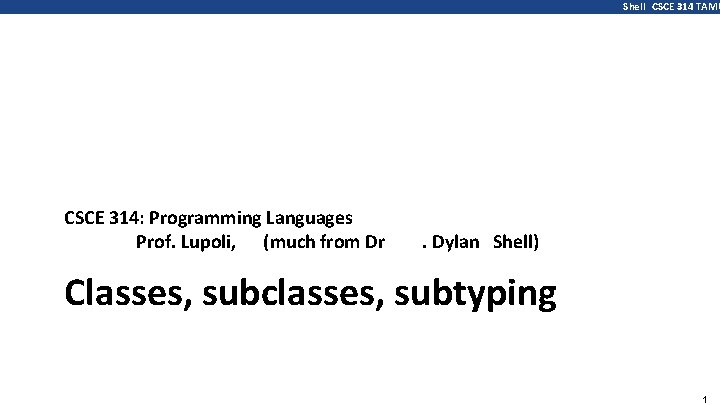 Shell CSCE 314 TAMU CSCE 314: Programming Languages Prof. Lupoli, (much from Dr .