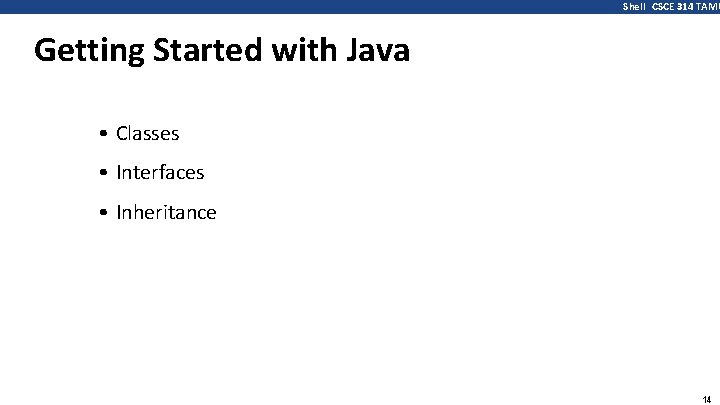 Shell CSCE 314 TAMU Getting Started with Java • Classes • Interfaces • Inheritance