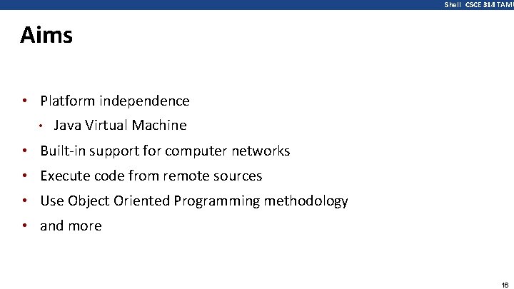 Shell CSCE 314 TAMU Aims • Platform independence • Java Virtual Machine • Built-in