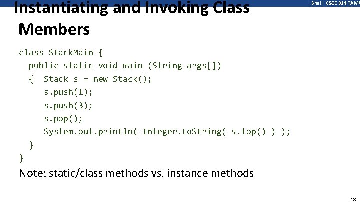 Instantiating and Invoking Class Members Shell CSCE 314 TAMU class Stack. Main { public
