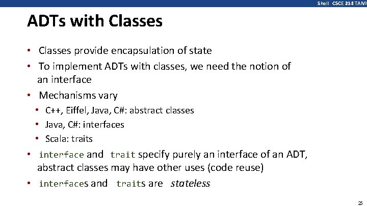 Shell CSCE 314 TAMU ADTs with Classes • Classes provide encapsulation of state •