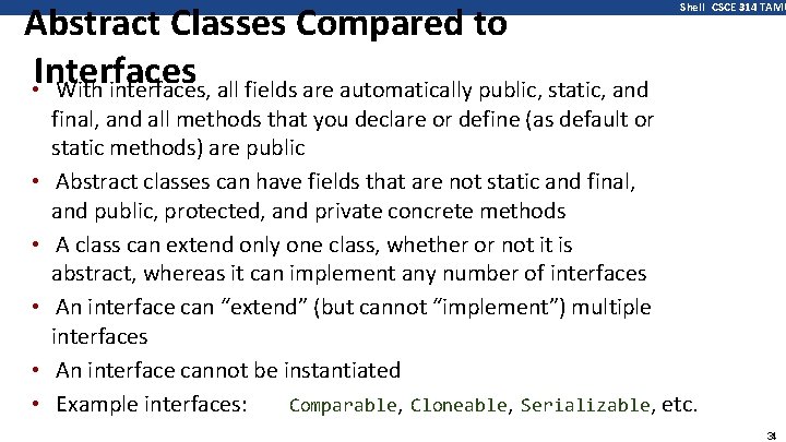 Abstract Classes Compared to Interfaces • With interfaces, all fields are automatically public, static,