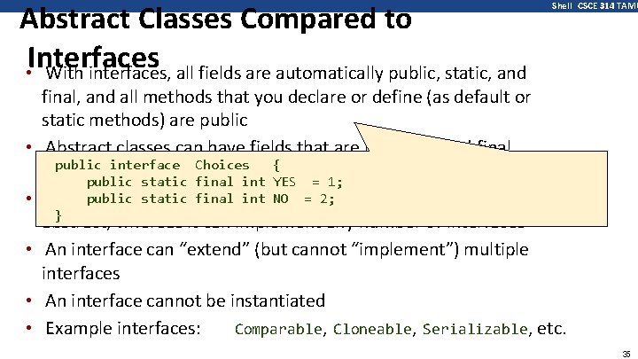 Abstract Classes Compared to Interfaces • With interfaces, all fields are automatically public, static,