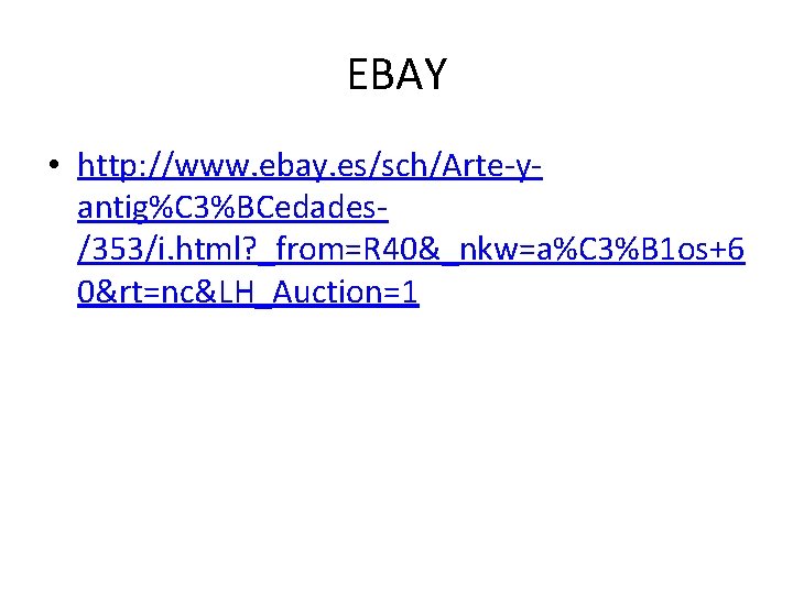 EBAY • http: //www. ebay. es/sch/Arte-yantig%C 3%BCedades/353/i. html? _from=R 40&_nkw=a%C 3%B 1 os+6 0&rt=nc&LH_Auction=1