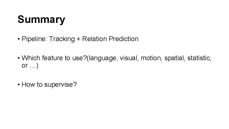 Summary • Pipeline: Tracking + Relation Prediction • Which feature to use? (language, visual, Summary • Pipeline: Tracking + Relation Prediction • Which feature to use? (language, visual,