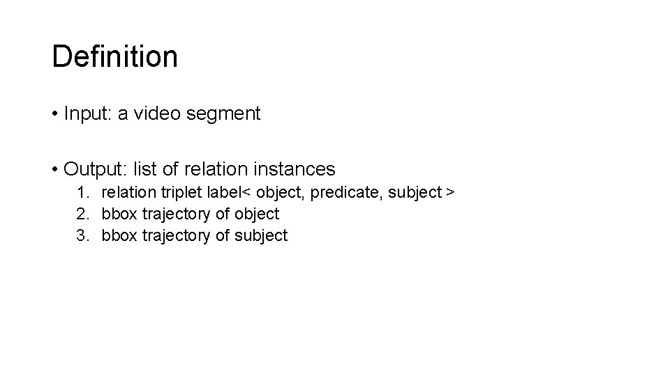 Definition • Input: a video segment • Output: list of relation instances 1. relation Definition • Input: a video segment • Output: list of relation instances 1. relation