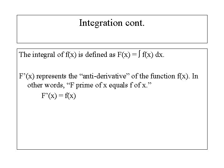 Integration cont. The integral of f(x) is defined as F(x) = f(x) dx. F’(x)