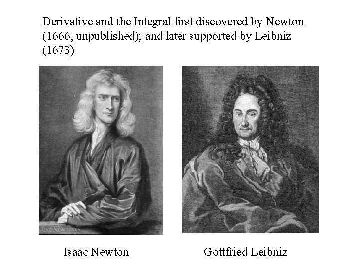 Derivative and the Integral first discovered by Newton (1666, unpublished); and later supported by