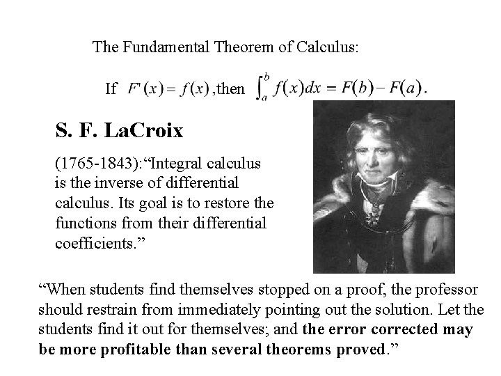 The Fundamental Theorem of Calculus: If then S. F. La. Croix (1765 -1843): “Integral