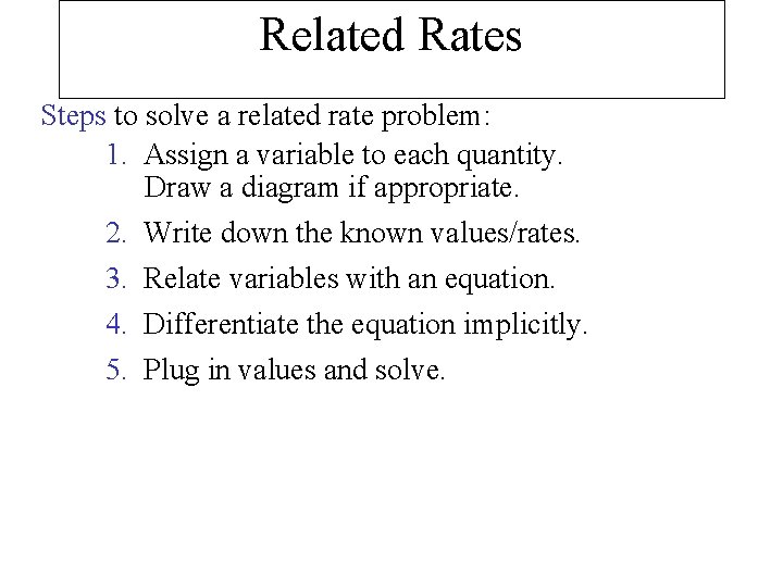 Related Rates Steps to solve a related rate problem: 1. Assign a variable to