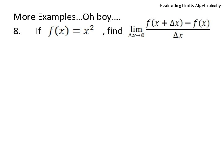 Evaluating Limits Algebraically More Examples…Oh boy…. 8. If , find 