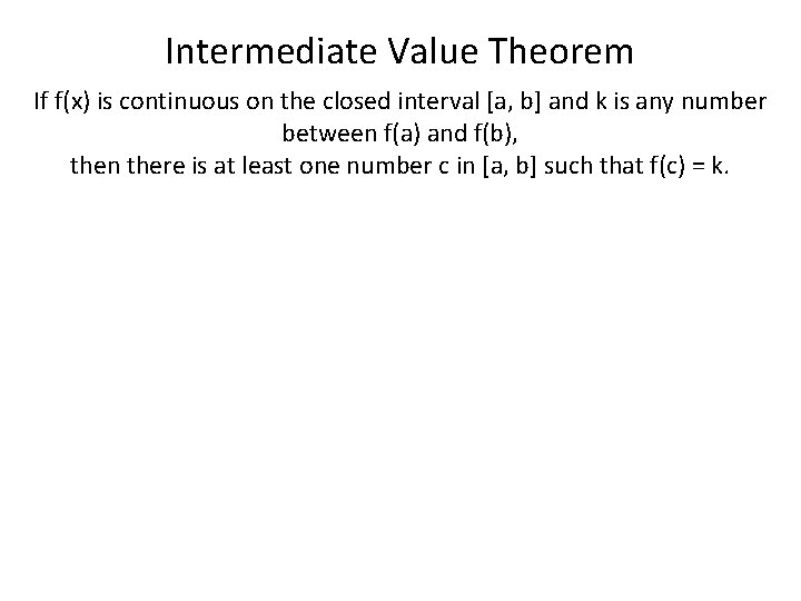 Intermediate Value Theorem If f(x) is continuous on the closed interval [a, b] and