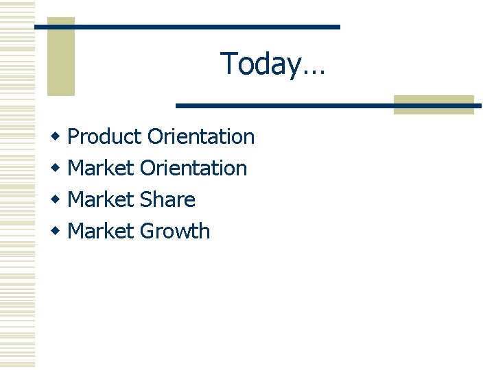 Today… w Product Orientation w Market Share w Market Growth 