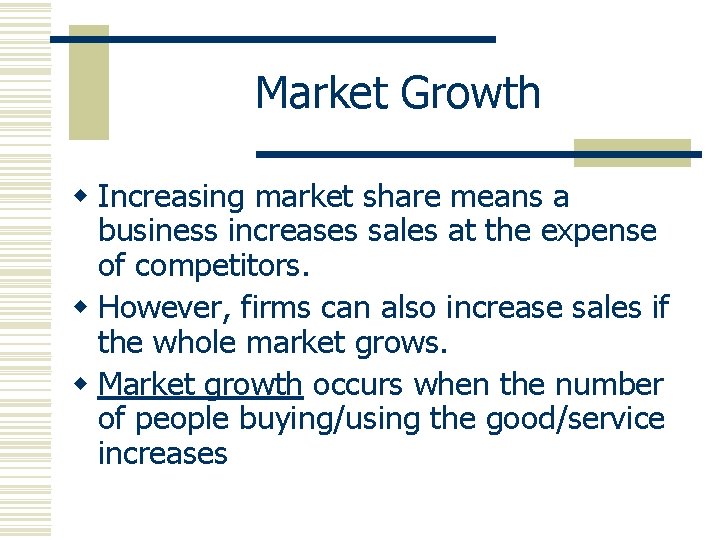 Market Growth w Increasing market share means a business increases sales at the expense