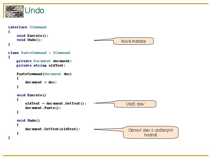 Undo interface ICommand { void Execute(); void Undo(); } Nová metoda class Paste. Command