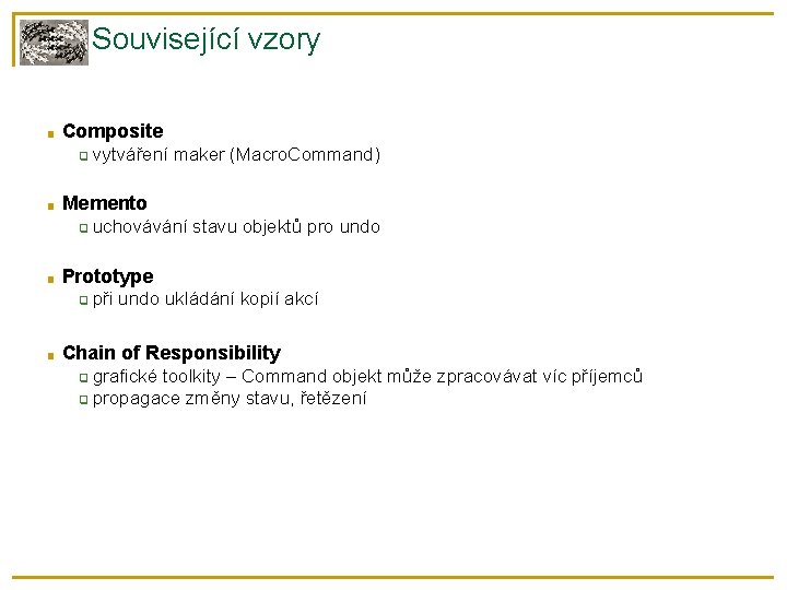 Související vzory ■ Composite ❑ ■ Memento ❑ ■ uchovávání stavu objektů pro undo