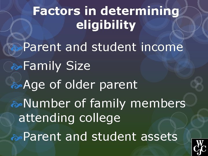 Factors in determining eligibility Parent and student income Family Size Age of older parent