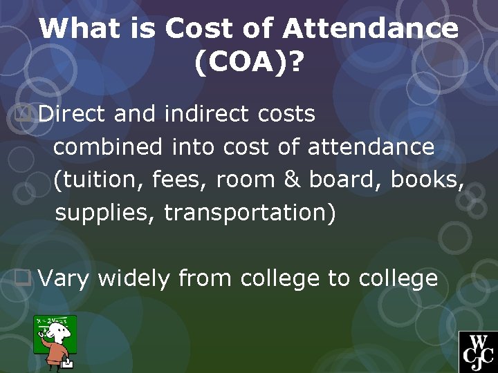 What is Cost of Attendance (COA)? q Direct and indirect costs combined into cost