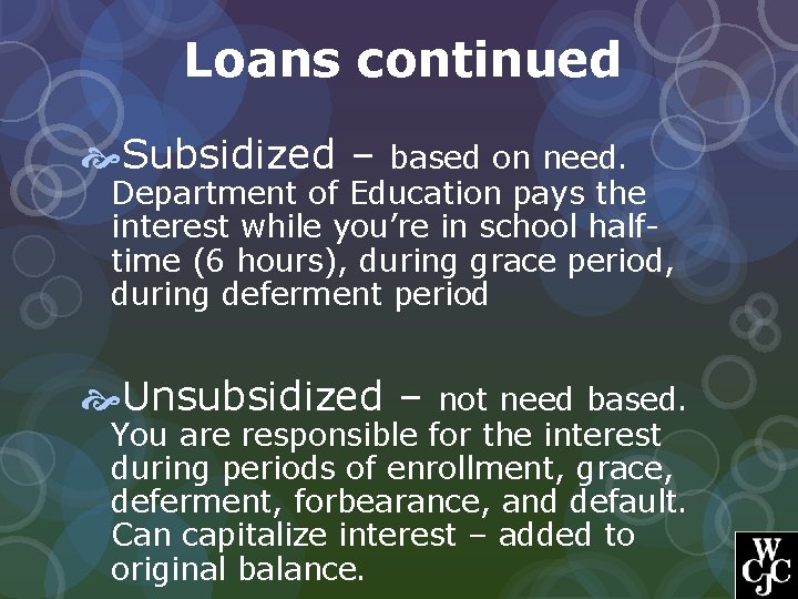 Loans continued Subsidized – based on need. Department of Education pays the interest while