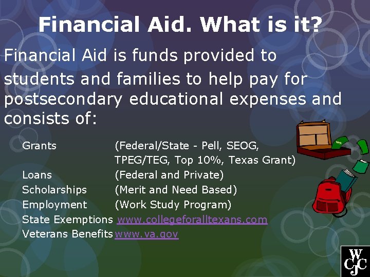 Financial Aid. What is it? Financial Aid is funds provided to students and families