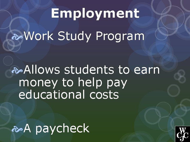 Employment Work Study Program Allows students to earn money to help pay educational costs
