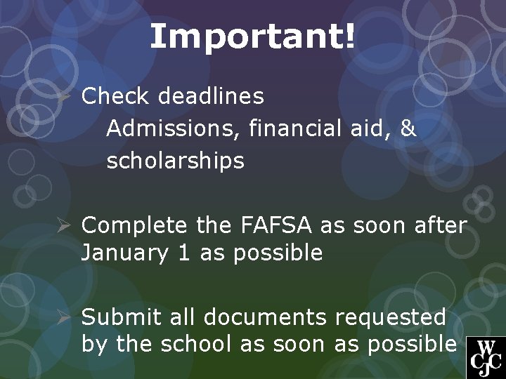 Important! Ø Check deadlines Admissions, financial aid, & scholarships Ø Complete the FAFSA as
