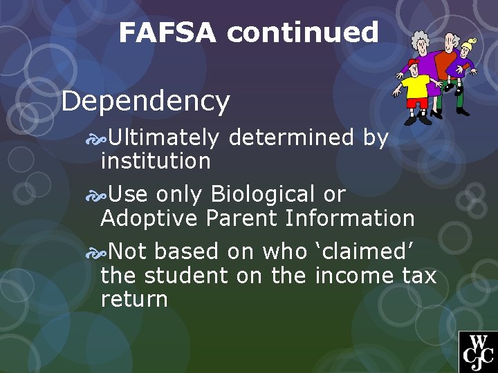 FAFSA continued Dependency Ultimately determined by institution Use only Biological or Adoptive Parent Information