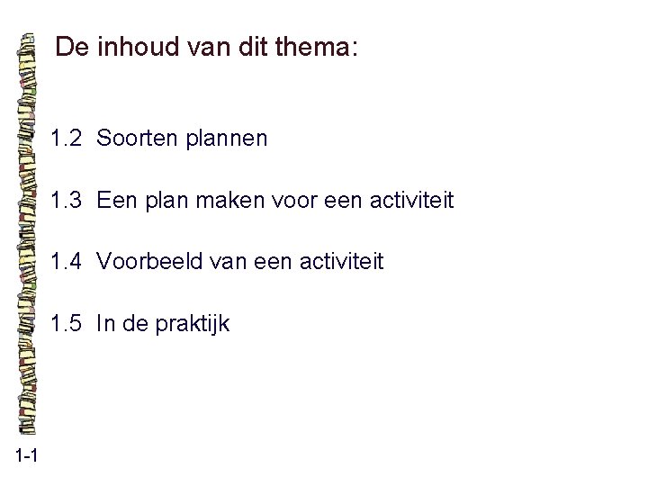 De inhoud van dit thema: 1. 2 Soorten plannen 1. 3 Een plan maken De inhoud van dit thema: 1. 2 Soorten plannen 1. 3 Een plan maken