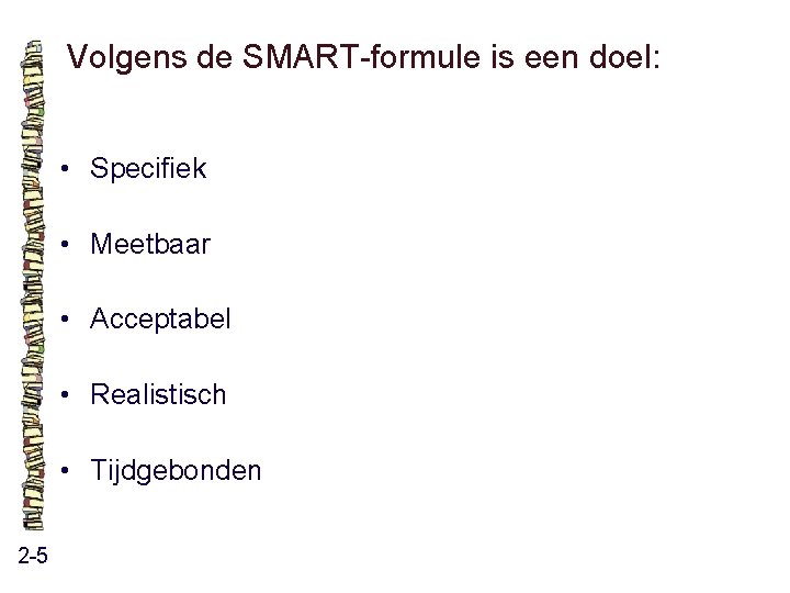 Volgens de SMART-formule is een doel: • Specifiek • Meetbaar • Acceptabel • Realistisch Volgens de SMART-formule is een doel: • Specifiek • Meetbaar • Acceptabel • Realistisch