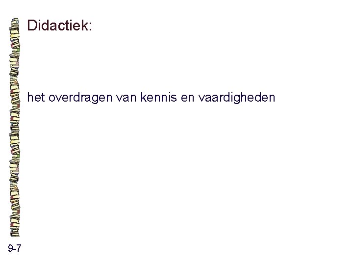 Didactiek: het overdragen van kennis en vaardigheden 9 -7 Didactiek: het overdragen van kennis en vaardigheden 9 -7