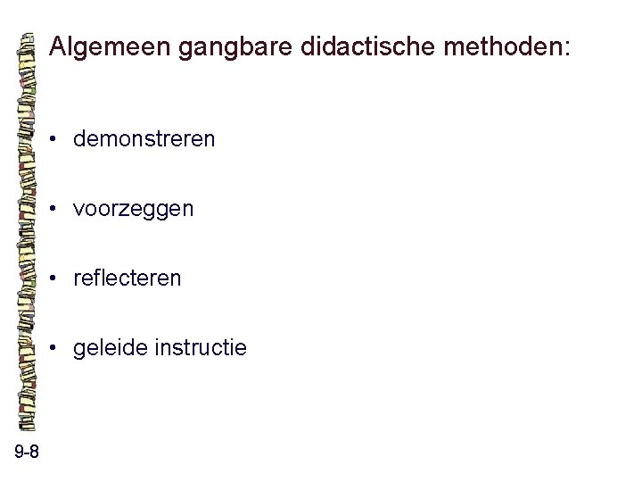 Algemeen gangbare didactische methoden: • demonstreren • voorzeggen • reflecteren • geleide instructie 9 Algemeen gangbare didactische methoden: • demonstreren • voorzeggen • reflecteren • geleide instructie 9