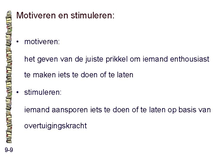 Motiveren en stimuleren: • motiveren: het geven van de juiste prikkel om iemand enthousiast Motiveren en stimuleren: • motiveren: het geven van de juiste prikkel om iemand enthousiast