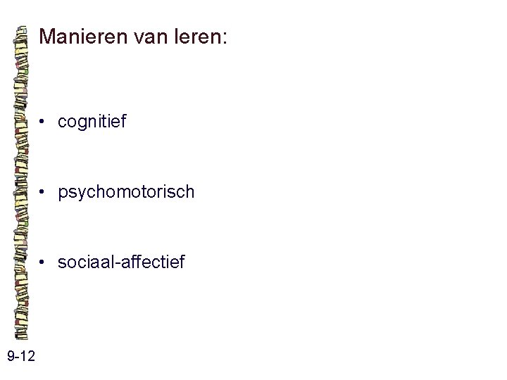 Manieren van leren: • cognitief • psychomotorisch • sociaal-affectief 9 -12 Manieren van leren: • cognitief • psychomotorisch • sociaal-affectief 9 -12