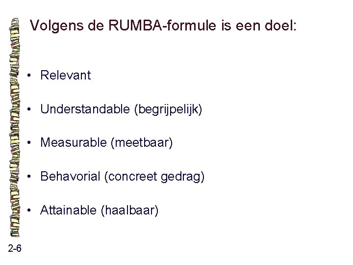 Volgens de RUMBA-formule is een doel: • Relevant • Understandable (begrijpelijk) • Measurable (meetbaar) Volgens de RUMBA-formule is een doel: • Relevant • Understandable (begrijpelijk) • Measurable (meetbaar)