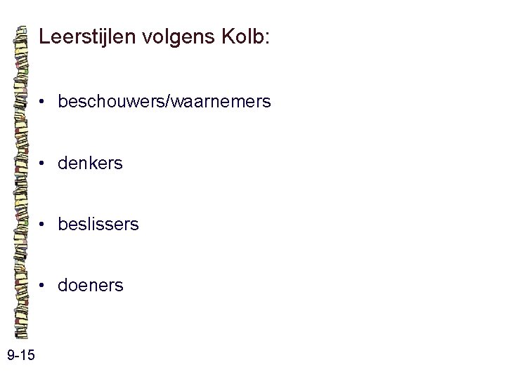 Leerstijlen volgens Kolb: • beschouwers/waarnemers • denkers • beslissers • doeners 9 -15 Leerstijlen volgens Kolb: • beschouwers/waarnemers • denkers • beslissers • doeners 9 -15