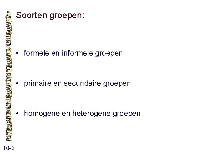 Soorten groepen: • formele en informele groepen • primaire en secundaire groepen • homogene Soorten groepen: • formele en informele groepen • primaire en secundaire groepen • homogene