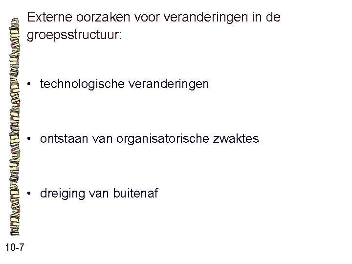 Externe oorzaken voor veranderingen in de groepsstructuur: • technologische veranderingen • ontstaan van organisatorische Externe oorzaken voor veranderingen in de groepsstructuur: • technologische veranderingen • ontstaan van organisatorische