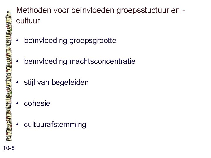 Methoden voor beïnvloeden groepsstuctuur en - cultuur: • beïnvloeding groepsgrootte • beïnvloeding machtsconcentratie • Methoden voor beïnvloeden groepsstuctuur en - cultuur: • beïnvloeding groepsgrootte • beïnvloeding machtsconcentratie •